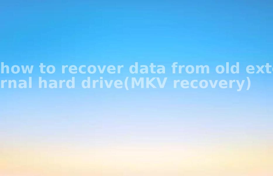 how to recover data from old external hard drive(MKV recovery)1