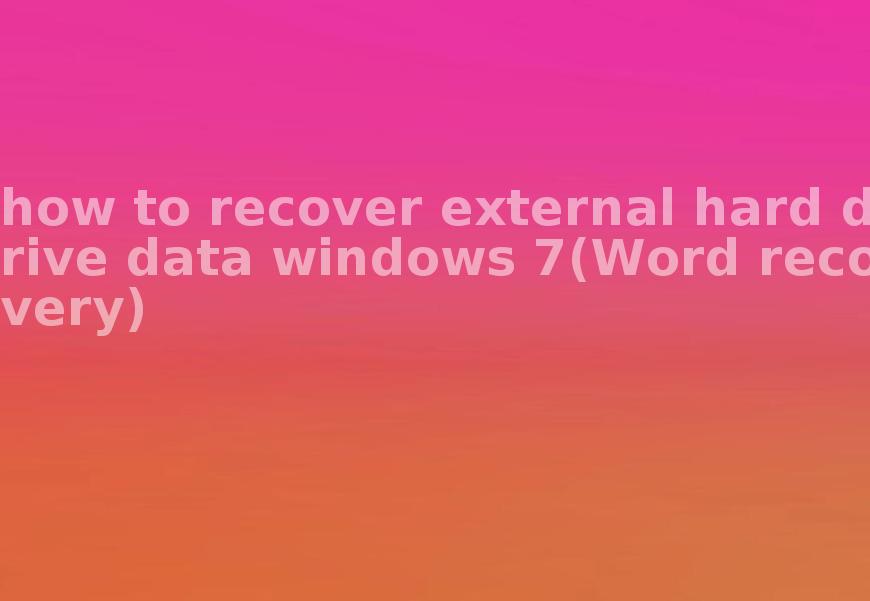 how to recover external hard drive data windows 7(Word recovery)2