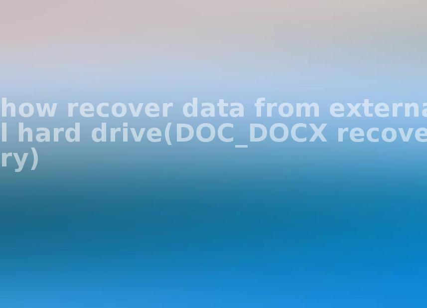 how recover data from external hard drive(DOC_DOCX recovery)1