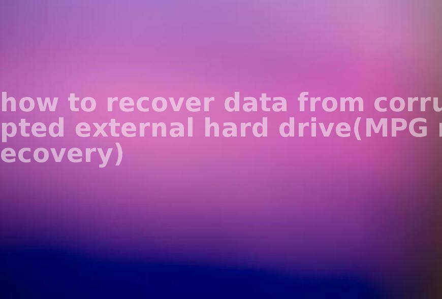 how to recover data from corrupted external hard drive(MPG recovery)2