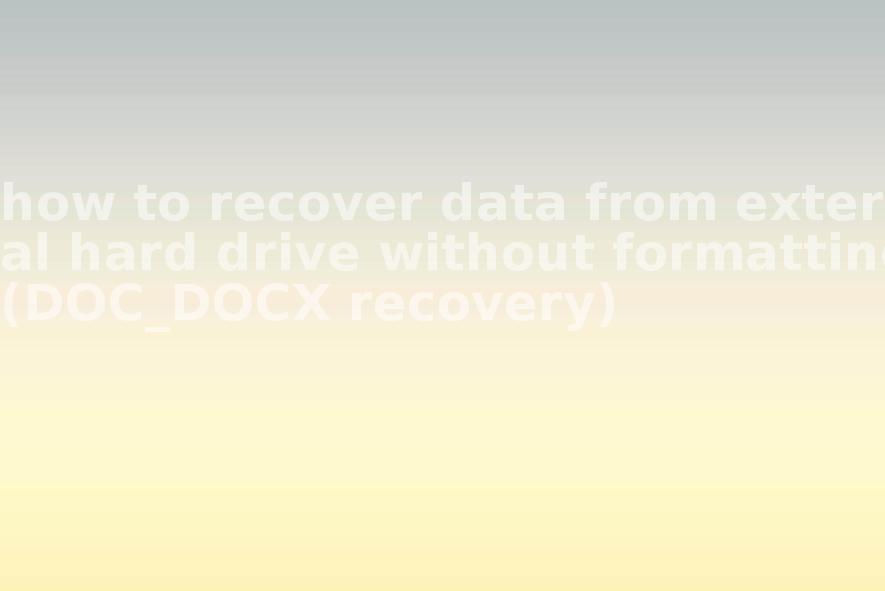 how to recover data from external hard drive without formatting(DOC_DOCX recovery)1