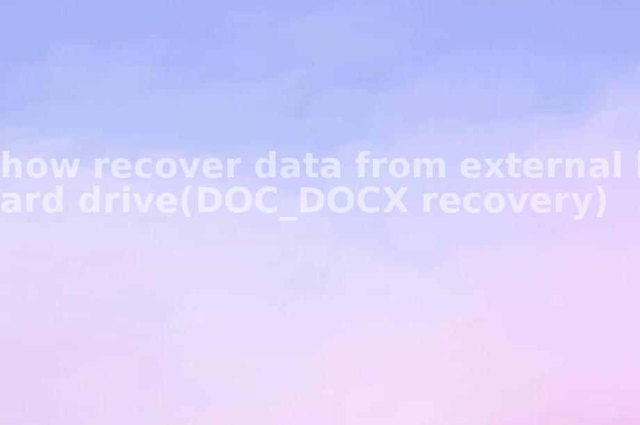 how recover data from external hard drive(DOC_DOCX recovery)2