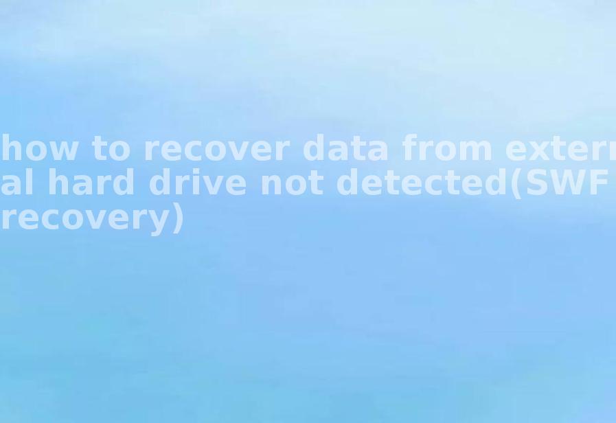 how to recover data from external hard drive not detected(SWF recovery)2