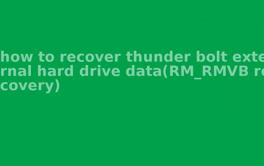 how to recover thunder bolt external hard drive data(RM_RMVB recovery)1