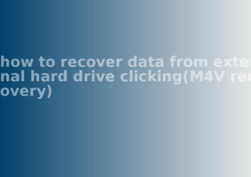 how to recover data from external hard drive clicking(M4V recovery)2