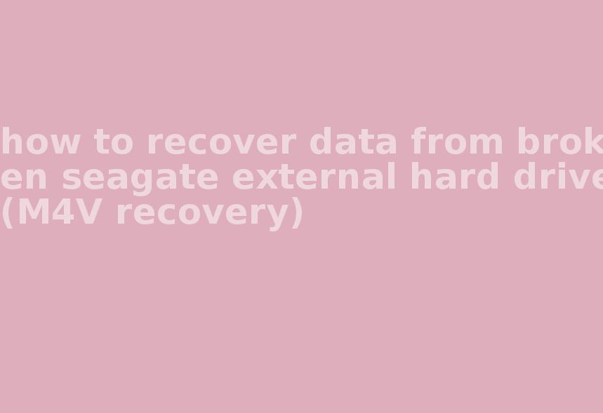 how to recover data from broken seagate external hard drive(M4V recovery)1