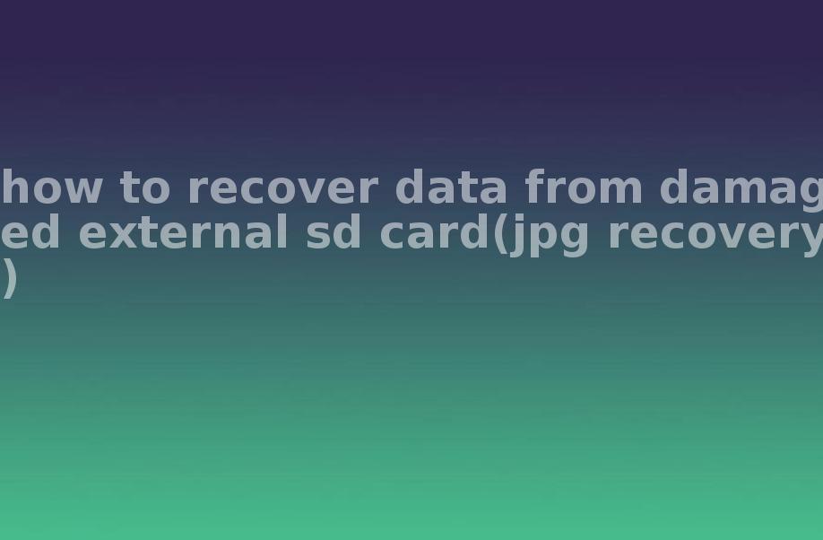 how to recover data from damaged external sd card(jpg recovery)1