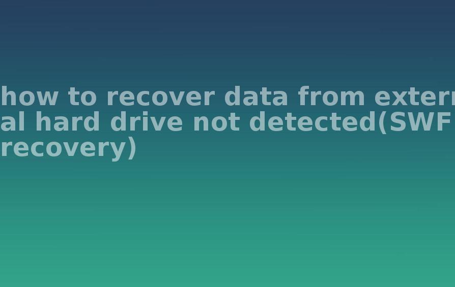 how to recover data from external hard drive not detected(SWF recovery)1