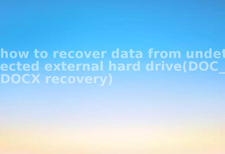 how to recover data from undetected external hard drive(DOC_DOCX recovery)1