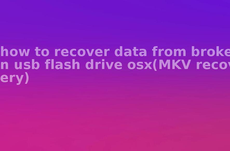 how to recover data from broken usb flash drive osx(MKV recovery)1