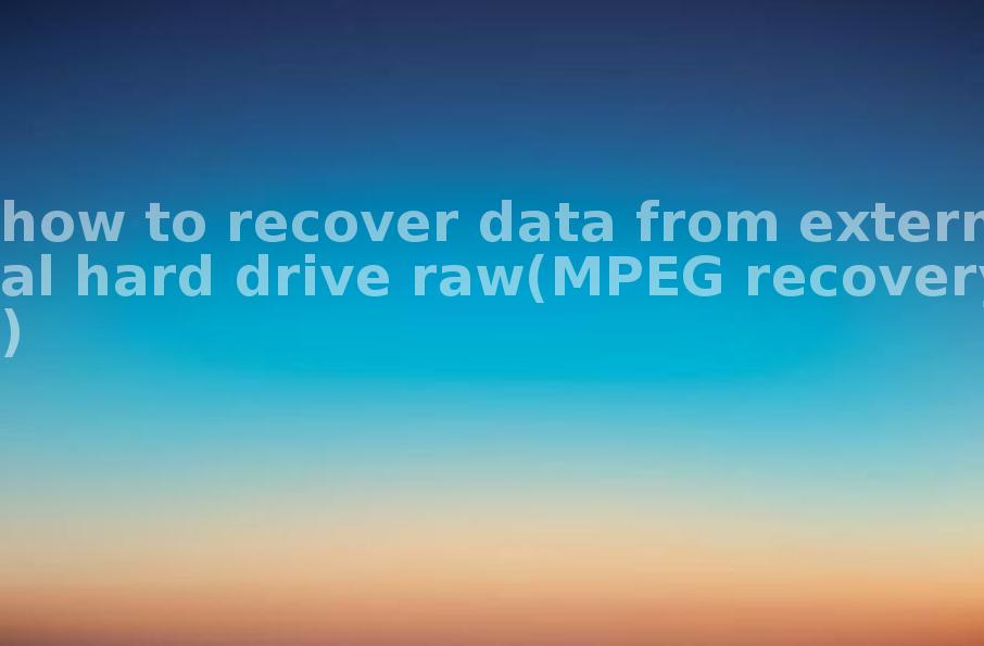 how to recover data from external hard drive raw(MPEG recovery)1