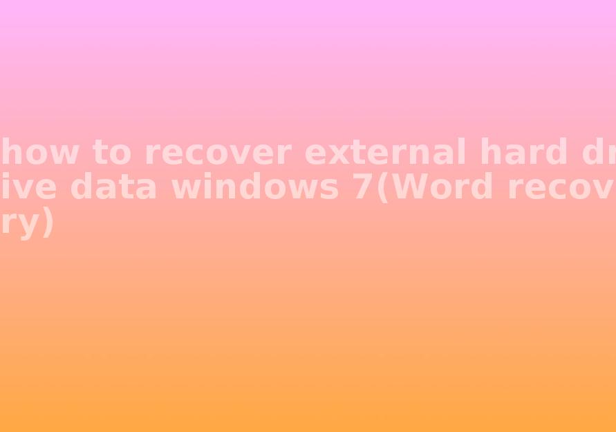 how to recover external hard drive data windows 7(Word recovery)1