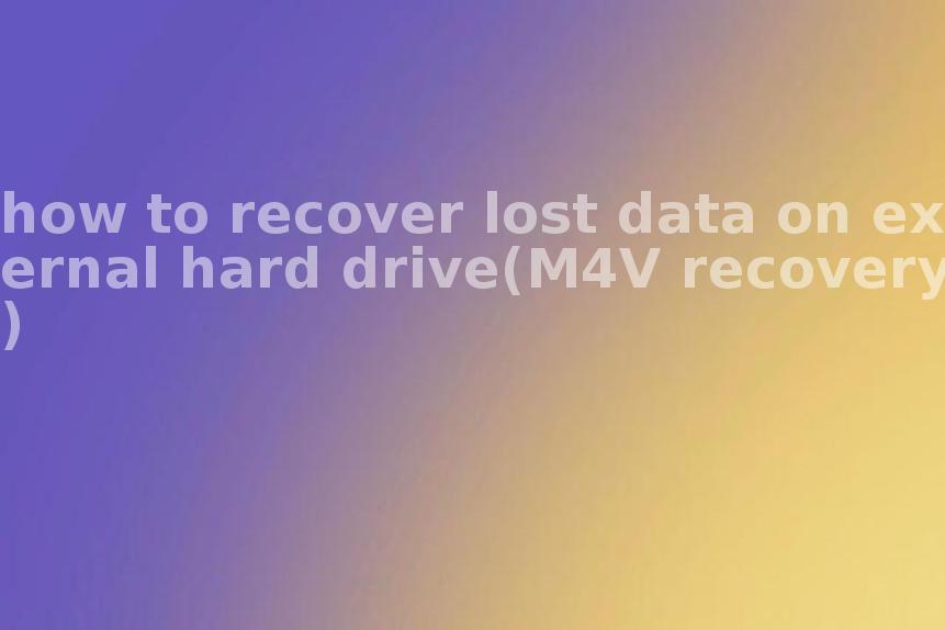 how to recover lost data on external hard drive(M4V recovery)1